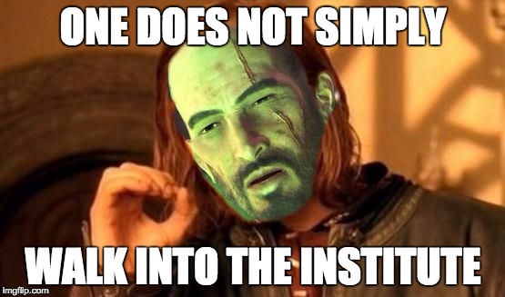 ONE DOES NOT SIMPLY WALK INTO THE INSTITUTE | image tagged in kelloggboromir | made w/ Imgflip meme maker