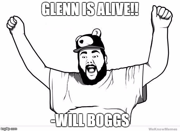 GLENN IS ALIVE!! -WILL BOGGS | made w/ Imgflip meme maker