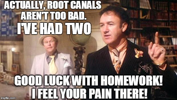 Gene Hackman's anouncement: | ACTUALLY, ROOT CANALS AREN'T TOO BAD. I'VE HAD TWO GOOD LUCK WITH HOMEWORK! I FEEL YOUR PAIN THERE! | image tagged in gene hackman's anouncement | made w/ Imgflip meme maker