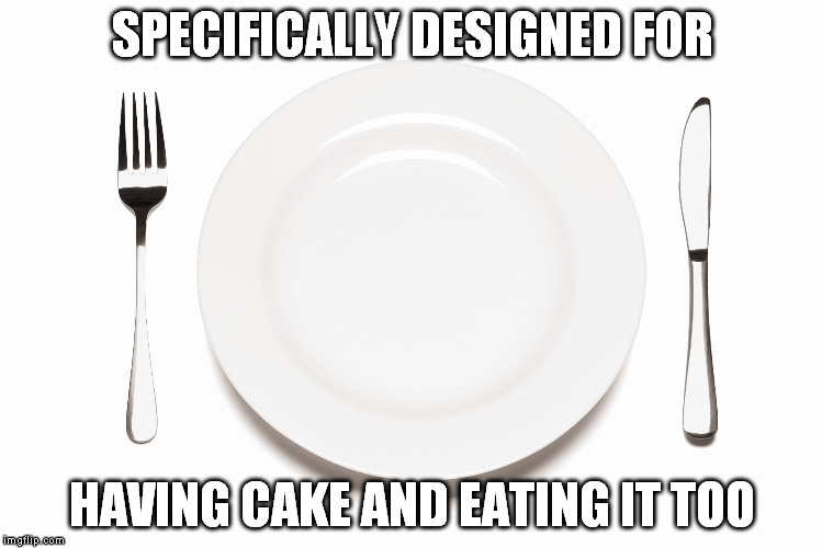 Why does anyone still use that idiom? | SPECIFICALLY DESIGNED FOR HAVING CAKE AND EATING IT TOO | image tagged in fork plate knife | made w/ Imgflip meme maker