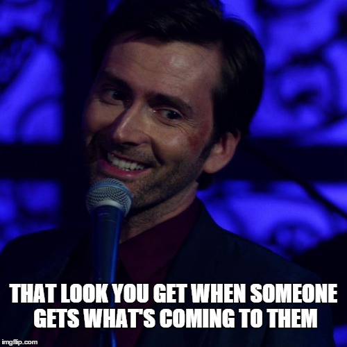 Karma's a Bitch | THAT LOOK YOU GET WHEN SOMEONE GETS WHAT'S COMING TO THEM | image tagged in marvel,david tennant,karma,revenge,marvel cinematic universe | made w/ Imgflip meme maker