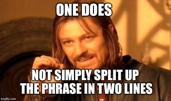 Hehe see what I did there  | ONE DOES NOT SIMPLY SPLIT UP THE PHRASE IN TWO LINES | image tagged in memes,one does not simply | made w/ Imgflip meme maker