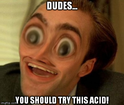 You Dont Say Squishy3 | DUDES... YOU SHOULD TRY THIS ACID! | image tagged in you dont say squishy3 | made w/ Imgflip meme maker