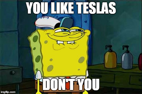 Don't You Love Teslas | YOU LIKE TESLAS DON'T YOU | image tagged in memes,dont you squidward,robocraft,tesla | made w/ Imgflip meme maker
