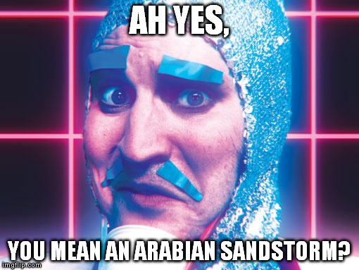 Noel No | AH YES, YOU MEAN AN ARABIAN SANDSTORM? | image tagged in noel no | made w/ Imgflip meme maker