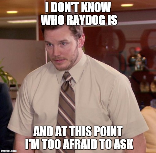 Afraid To Ask Andy | I DON'T KNOW WHO RAYDOG IS AND AT THIS POINT I'M TOO AFRAID TO ASK | image tagged in memes,afraid to ask andy | made w/ Imgflip meme maker
