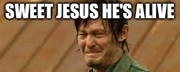 daryl cry face | SWEET JESUS HE'S ALIVE | image tagged in daryl cry face | made w/ Imgflip meme maker