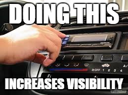 turning down radio | DOING THIS INCREASES VISIBILITY | image tagged in turning down radio | made w/ Imgflip meme maker