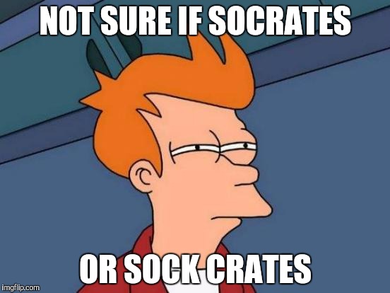 Socrates fry just for teh lulz | NOT SURE IF SOCRATES OR SOCK CRATES | image tagged in memes,futurama fry | made w/ Imgflip meme maker