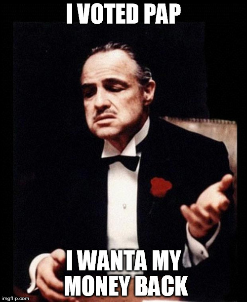 godfather | I VOTED PAP I WANTA MY MONEY BACK | image tagged in godfather | made w/ Imgflip meme maker