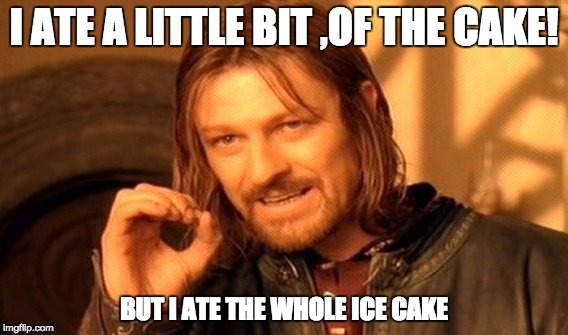 One Does Not Simply Meme | I ATE A LITTLE BIT ,OF THE CAKE! BUT I ATE THE WHOLE ICE CAKE | image tagged in memes,one does not simply | made w/ Imgflip meme maker