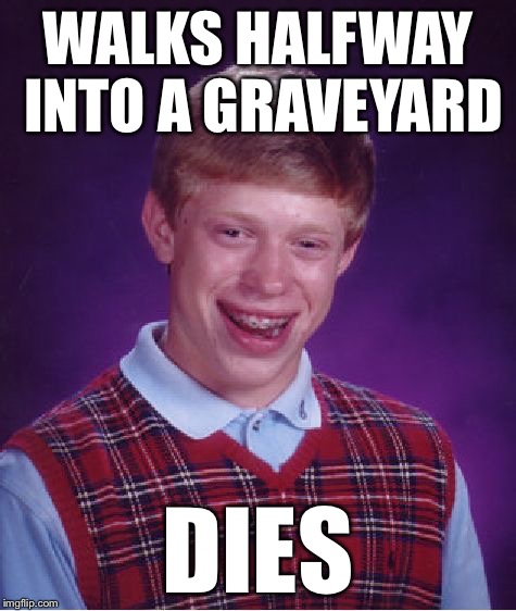 Bad Luck Brian Meme | WALKS HALFWAY INTO A GRAVEYARD DIES | image tagged in memes,bad luck brian | made w/ Imgflip meme maker
