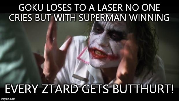 Dbztard logic | GOKU LOSES TO A LASER NO ONE CRIES BUT WITH SUPERMAN WINNING EVERY ZTARD GETS BUTTHURT! | image tagged in memes,and everybody loses their minds,dragon ball z,dragonball,dragonballz,funny memes | made w/ Imgflip meme maker