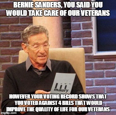 HR 3666,HR 4194,HR 2684,HR 2116,S 256,HR 4297,HR 2863,HR 4297,HR 2029 | BERNIE SANDERS, YOU SAID YOU WOULD TAKE CARE OF OUR VETERANS HOWEVER YOUR VOTING RECORD SHOWS THAT YOU VOTED AGAINST 4 BILLS THAT WOULD IMPR | image tagged in memes,maury lie detector | made w/ Imgflip meme maker