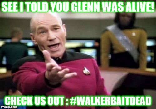 Picard Wtf | SEE I TOLD YOU GLENN WAS ALIVE! CHECK US OUT : #WALKERBAITDEAD | image tagged in memes,picard wtf | made w/ Imgflip meme maker