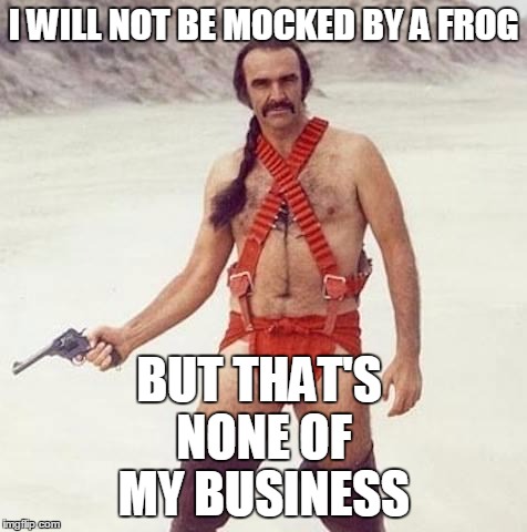I WILL NOT BE MOCKED BY A FROG BUT THAT'S NONE OF MY BUSINESS | made w/ Imgflip meme maker
