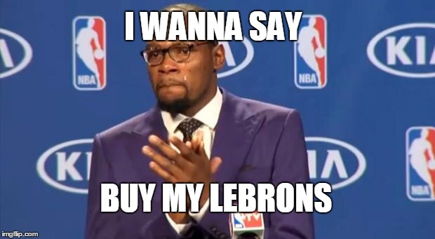 You The Real MVP Meme | I WANNA SAY BUY MY LEBRONS | image tagged in memes,you the real mvp | made w/ Imgflip meme maker