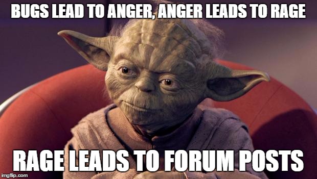 Yoda Wisdom | BUGS LEAD TO ANGER, ANGER LEADS TO RAGE RAGE LEADS TO FORUM POSTS | image tagged in yoda wisdom | made w/ Imgflip meme maker