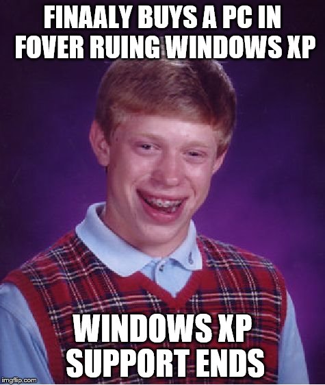 Bad Luck Brian Meme | FINAALY BUYS A PC IN FOVER RUING WINDOWS XP WINDOWS XP SUPPORT ENDS | image tagged in memes,bad luck brian | made w/ Imgflip meme maker