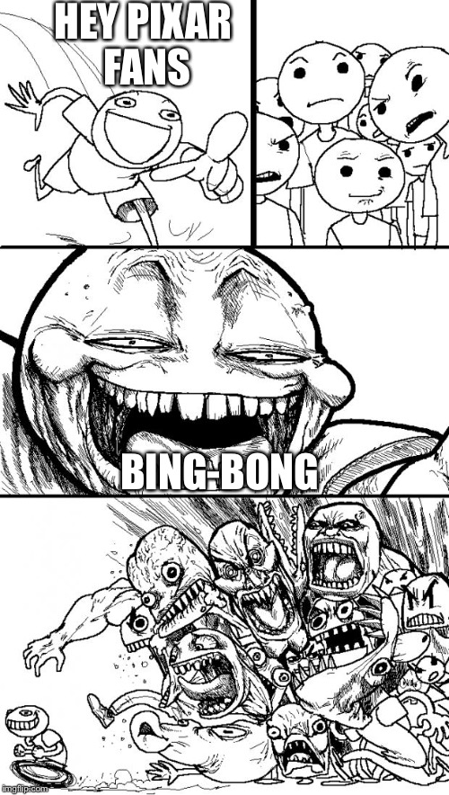 Hey Internet | HEY PIXAR FANS BING-BONG | image tagged in memes,hey internet | made w/ Imgflip meme maker