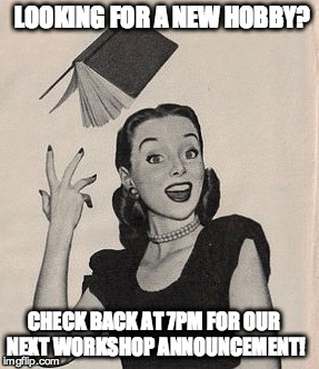 Throwing book vintage woman | LOOKING FOR A NEW HOBBY? CHECK BACK AT 7PM FOR OUR NEXT WORKSHOP ANNOUNCEMENT! | image tagged in throwing book vintage woman | made w/ Imgflip meme maker