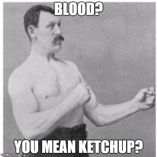 Overly Manly Man Meme | BLOOD? YOU MEAN KETCHUP? | image tagged in memes,overly manly man | made w/ Imgflip meme maker