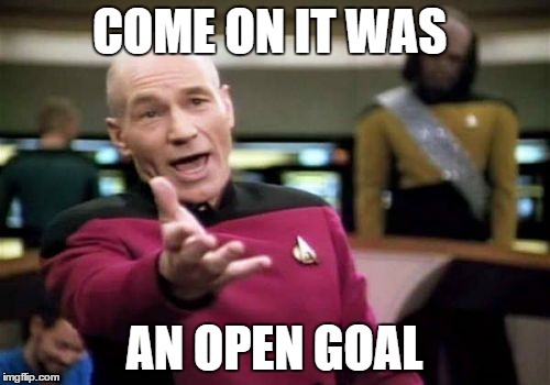 Picard Wtf | COME ON IT WAS AN OPEN GOAL | image tagged in memes,picard wtf | made w/ Imgflip meme maker
