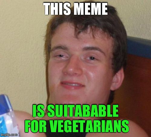 May contain nuts. | THIS MEME IS SUITABABLE FOR VEGETARIANS | image tagged in memes,10 guy,vegetarian | made w/ Imgflip meme maker