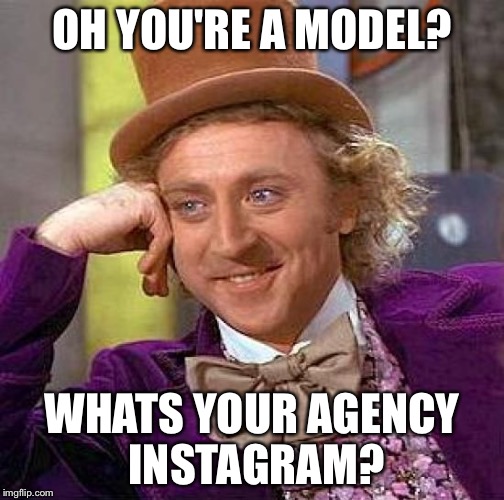 The photoshoots take place in the bathroom | OH YOU'RE A MODEL? WHATS YOUR AGENCY INSTAGRAM? | image tagged in memes,creepy condescending wonka,funny,roast,stupid people,fuck you | made w/ Imgflip meme maker
