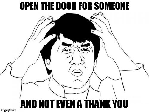 Jackie Chan WTF Meme | OPEN THE DOOR FOR SOMEONE AND NOT EVEN A THANK YOU | image tagged in memes,jackie chan wtf | made w/ Imgflip meme maker