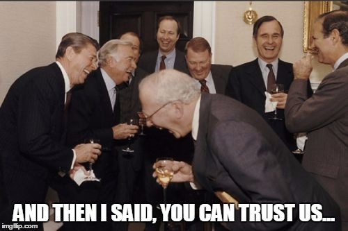 Laughing Men In Suits | AND THEN I SAID, YOU CAN TRUST US... | image tagged in memes,laughing men in suits | made w/ Imgflip meme maker