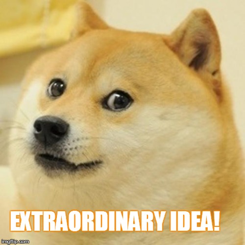 Doge Meme | EXTRAORDINARY IDEA! | image tagged in memes,doge | made w/ Imgflip meme maker
