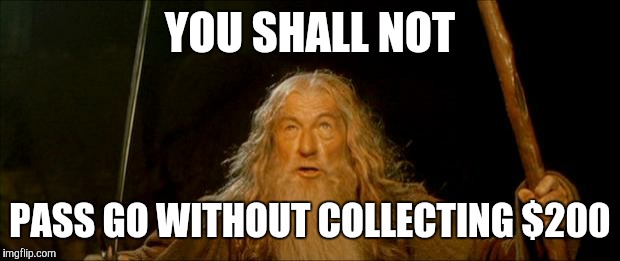 gandalf you shall not pass | YOU SHALL NOT PASS GO WITHOUT COLLECTING $200 | image tagged in gandalf you shall not pass | made w/ Imgflip meme maker