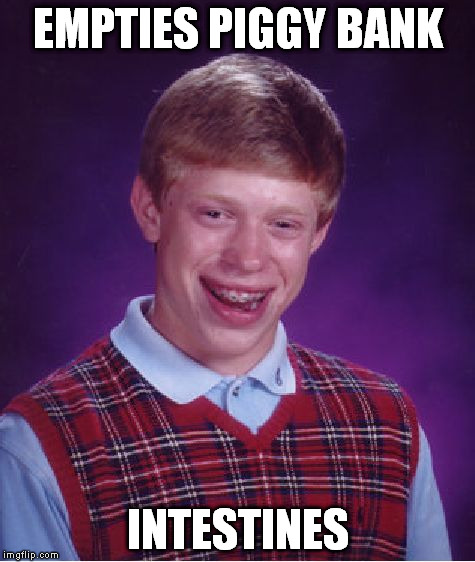 Bad Luck Brian Meme | EMPTIES PIGGY BANK INTESTINES | image tagged in memes,bad luck brian | made w/ Imgflip meme maker