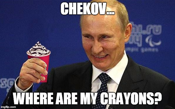 Someone find a better caption... please! | CHEKOV... WHERE ARE MY CRAYONS? | image tagged in putin holding red cup,memes,vladimir putin,starbucks red cup | made w/ Imgflip meme maker