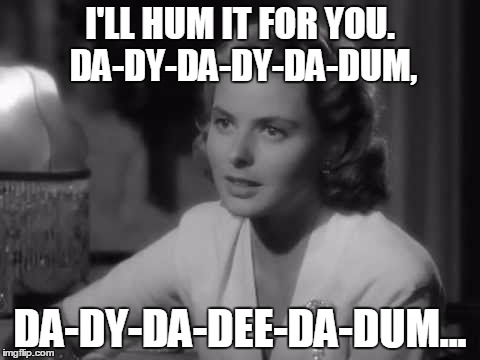 I'LL HUM IT FOR YOU. DA-DY-DA-DY-DA-DUM, DA-DY-DA-DEE-DA-DUM... | made w/ Imgflip meme maker