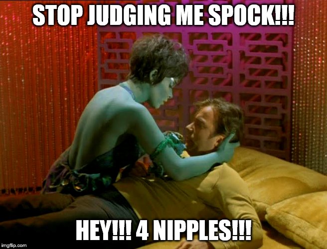 STOP JUDGING ME SPOCK!!! HEY!!! 4 NIPPLES!!! | made w/ Imgflip meme maker