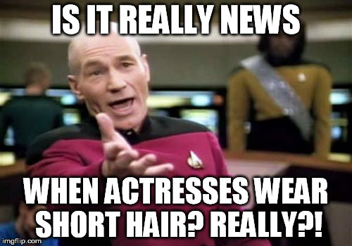 OMG Short Hair?! Scandal! | IS IT REALLY NEWS WHEN ACTRESSES WEAR SHORT HAIR? REALLY?! | image tagged in memes,picard wtf | made w/ Imgflip meme maker