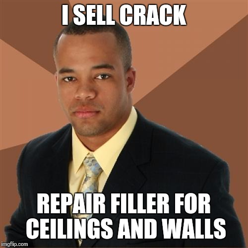 People be asking me where I get my money from | I SELL CRACK REPAIR FILLER FOR CEILINGS AND WALLS | image tagged in memes,successful black man,funny,raydog,drugs,bored | made w/ Imgflip meme maker