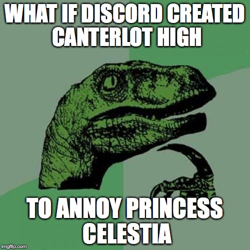 Philosoraptor | WHAT IF DISCORD CREATED CANTERLOT HIGH TO ANNOY PRINCESS CELESTIA | image tagged in memes,philosoraptor | made w/ Imgflip meme maker