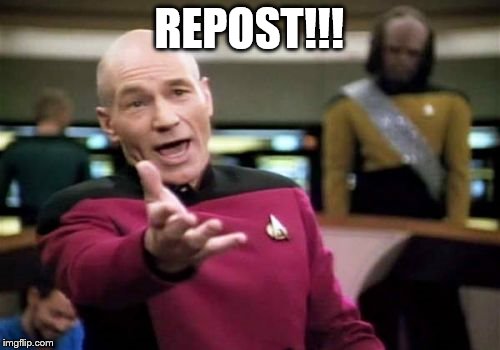 Picard Wtf Meme | REPOST!!! | image tagged in memes,picard wtf | made w/ Imgflip meme maker