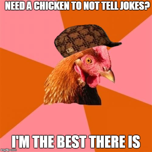 NEED A CHICKEN TO NOT TELL JOKES? I'M THE BEST THERE IS | made w/ Imgflip meme maker