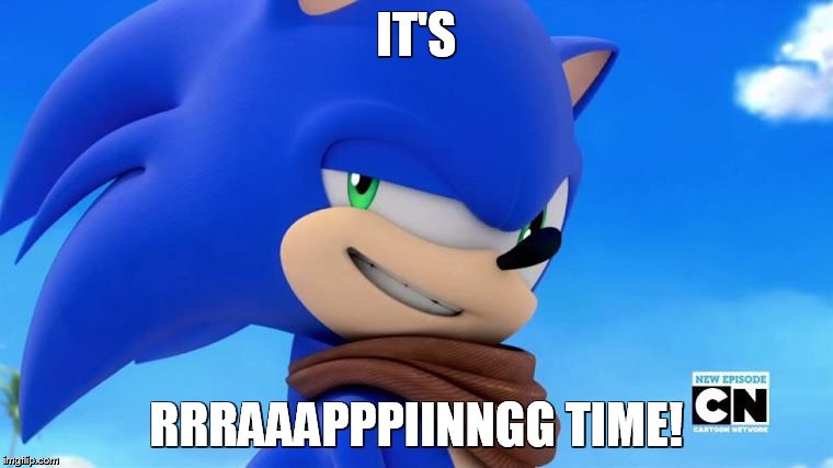 Sonic Meme | IT'S RRRAAAPPPIINNGG TIME! | image tagged in sonic meme | made w/ Imgflip meme maker