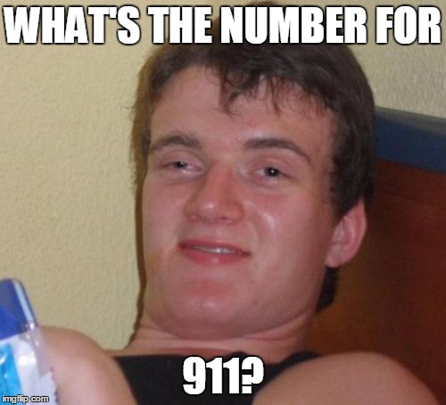 10 Guy | WHAT'S THE NUMBER FOR 911? | image tagged in memes,10 guy | made w/ Imgflip meme maker