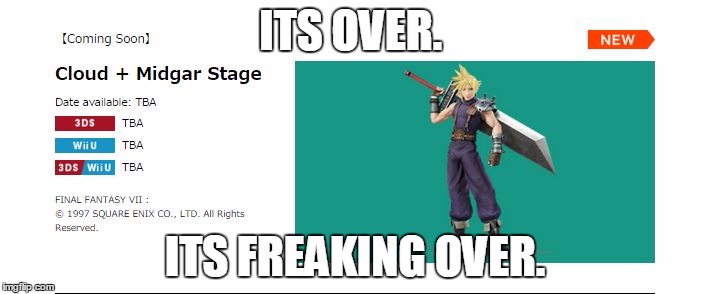 ITS OVER. ITS FREAKING OVER. | image tagged in cloud ssb4 | made w/ Imgflip meme maker