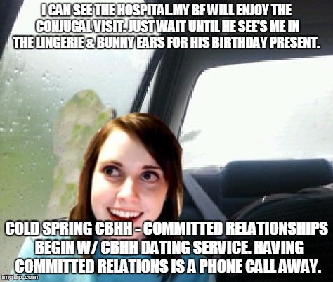 Introspective Overly Attached Girlfriend | I CAN SEE THE HOSPITAL.MY BF WILL ENJOY THE CONJUGAL VISIT. JUST WAIT UNTIL HE SEE'S ME IN THE LINGERIE & BUNNY EARS FOR HIS BIRTHDAY PRESEN | image tagged in introspective overly attached girlfriend | made w/ Imgflip meme maker