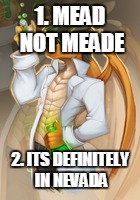 genius dragon | 1. MEAD NOT MEADE 2. ITS DEFINITELY IN NEVADA | image tagged in genius dragon | made w/ Imgflip meme maker