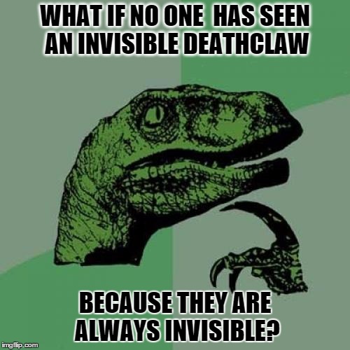 Philosoraptor Meme | WHAT IF NO ONE  HAS SEEN AN INVISIBLE DEATHCLAW BECAUSE THEY ARE ALWAYS INVISIBLE? | image tagged in memes,philosoraptor | made w/ Imgflip meme maker