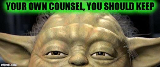 YOUR OWN COUNSEL, YOU SHOULD KEEP | made w/ Imgflip meme maker