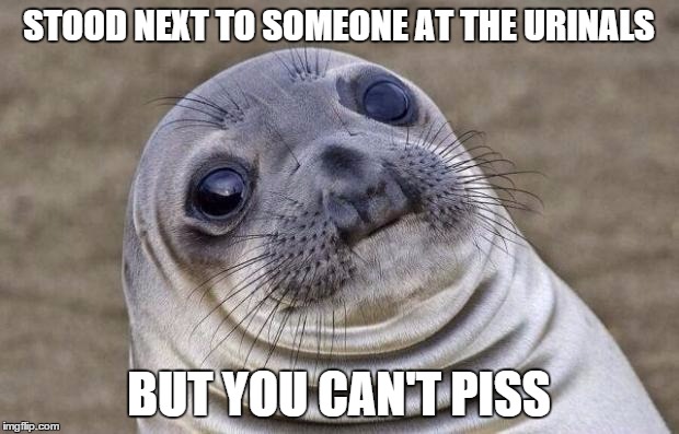 Awkward Moment Sealion Meme | STOOD NEXT TO SOMEONE AT THE URINALS BUT YOU CAN'T PISS | image tagged in memes,awkward moment sealion | made w/ Imgflip meme maker